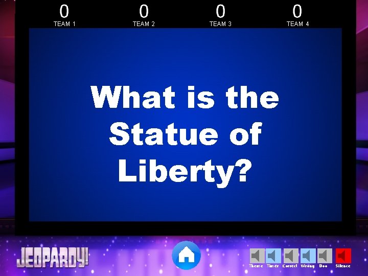 TEAM 1 TEAM 2 TEAM 3 TEAM 4 What is the Statue of Liberty?