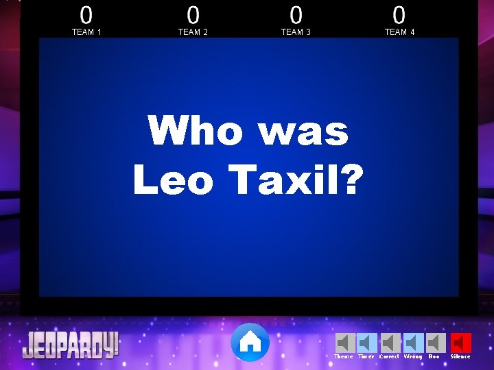 TEAM 1 TEAM 2 TEAM 3 TEAM 4 Who was Leo Taxil? Theme Timer