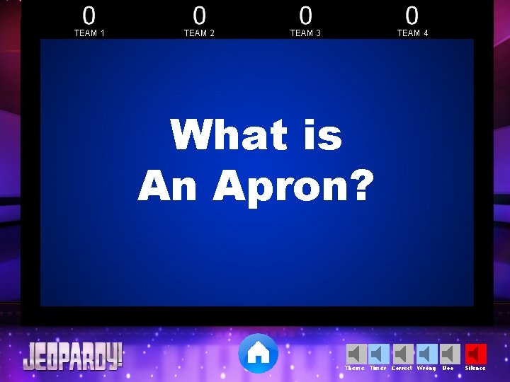 TEAM 1 TEAM 2 TEAM 3 TEAM 4 What is An Apron? Theme Timer