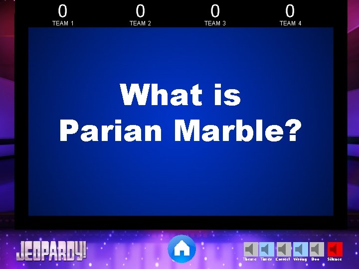 TEAM 1 TEAM 2 TEAM 3 TEAM 4 What is Parian Marble? Theme Timer TEAM 1 TEAM 2 TEAM 3 TEAM 4 What is Parian Marble? Theme Timer