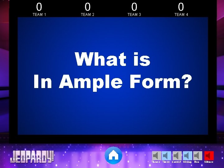 TEAM 1 TEAM 2 TEAM 3 TEAM 4 What is In Ample Form? Theme TEAM 1 TEAM 2 TEAM 3 TEAM 4 What is In Ample Form? Theme