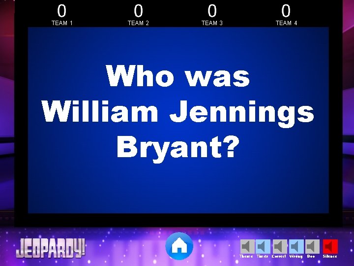 TEAM 1 TEAM 2 TEAM 3 TEAM 4 Who was William Jennings Bryant? Theme