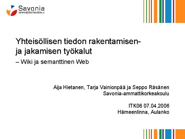 Yhteisöllisen tiedon rakentamisenja jakamisen työkalut – Wiki ja semanttinen Web Aija Hietanen, Tarja Vainionpää