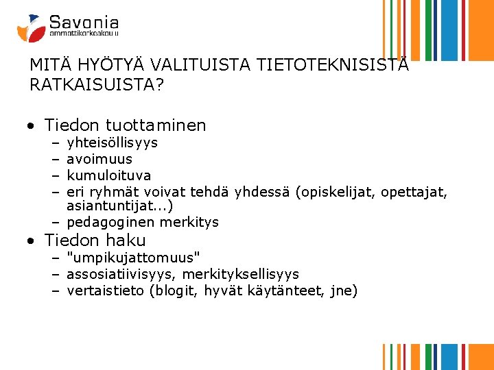 MITÄ HYÖTYÄ VALITUISTA TIETOTEKNISISTÄ RATKAISUISTA? • Tiedon tuottaminen – – yhteisöllisyys avoimuus kumuloituva eri