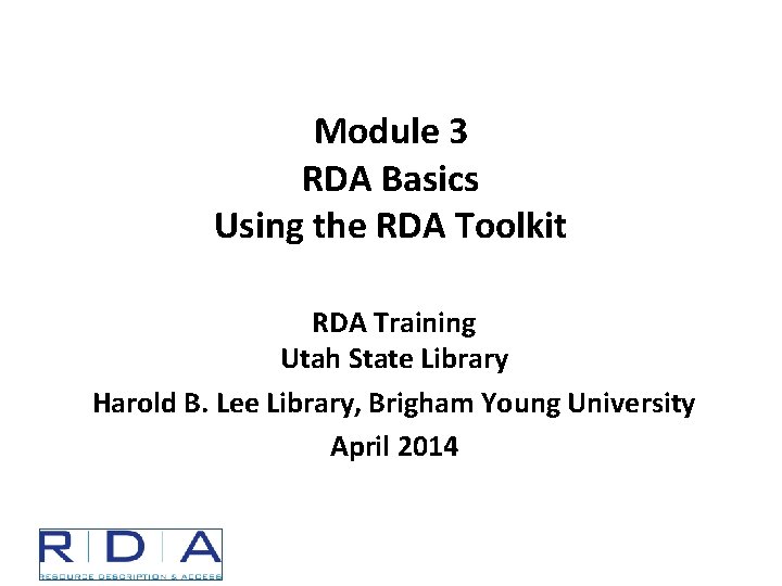 Module 3 RDA Basics Using the RDA Toolkit RDA Training Utah State Library Harold