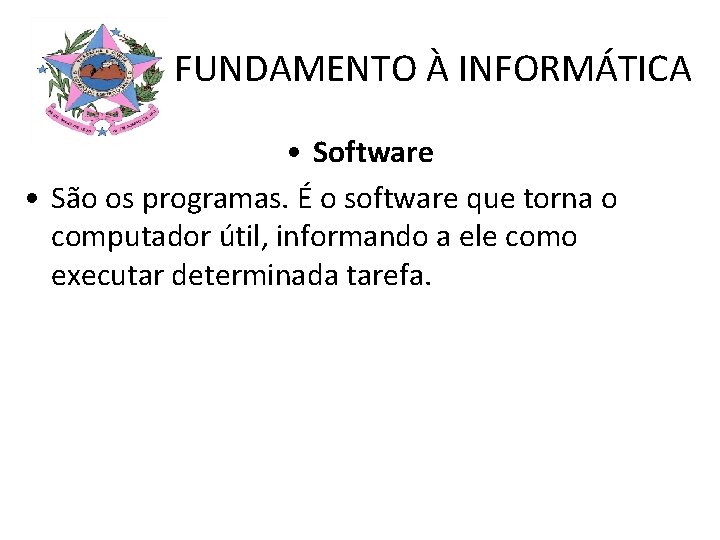 FUNDAMENTO À INFORMÁTICA • Software • São os programas. É o software que torna