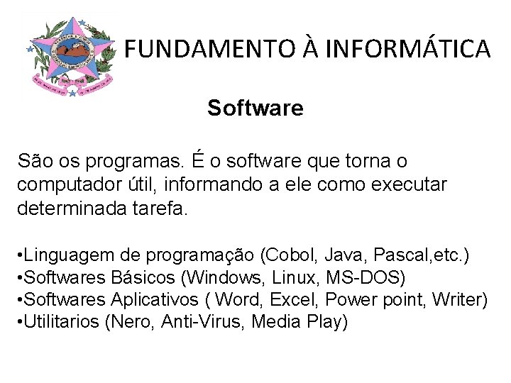 FUNDAMENTO À INFORMÁTICA Software São os programas. É o software que torna o computador