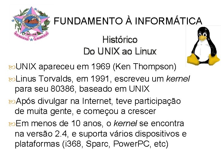 FUNDAMENTO À INFORMÁTICA Histórico Do UNIX ao Linux UNIX apareceu em 1969 (Ken Thompson)