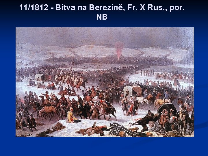 11/1812 - Bitva na Berezině, Fr. X Rus. , por. NB 