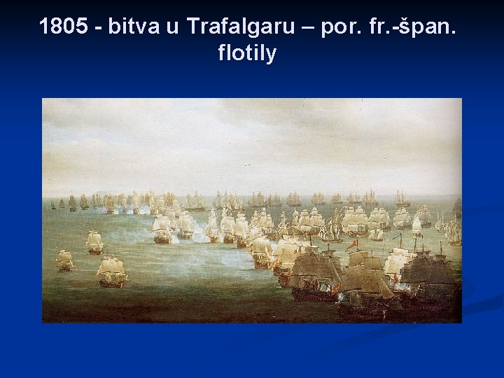 1805 - bitva u Trafalgaru – por. fr. -špan. flotily 