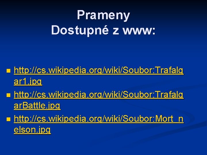 Prameny Dostupné z www: http: //cs. wikipedia. org/wiki/Soubor: Trafalg ar 1. jpg n http: