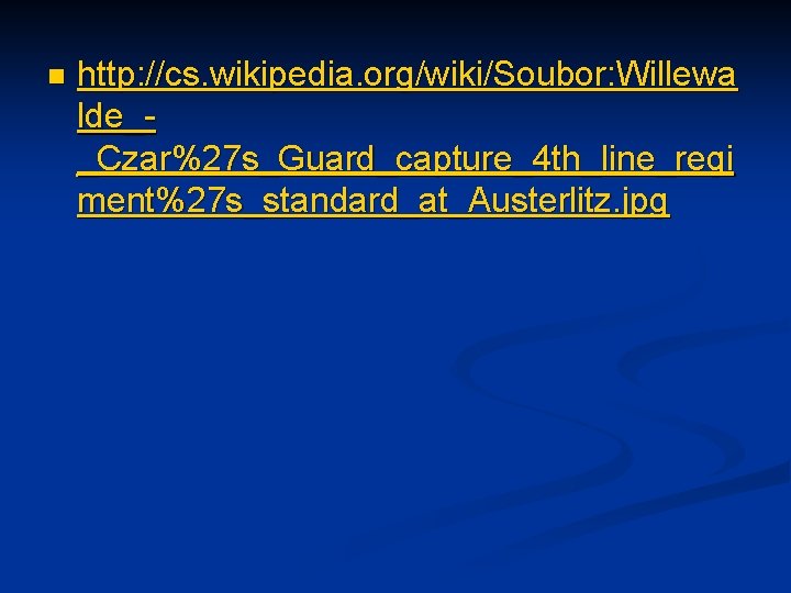 n http: //cs. wikipedia. org/wiki/Soubor: Willewa lde__Czar%27 s_Guard_capture_4 th_line_regi ment%27 s_standard_at_Austerlitz. jpg 