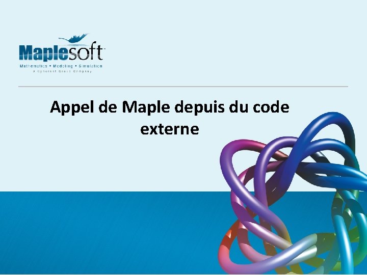 Appel de Maple depuis du code externe © 2017 Maplesoft, a division of Waterloo Appel de Maple depuis du code externe © 2017 Maplesoft, a division of Waterloo