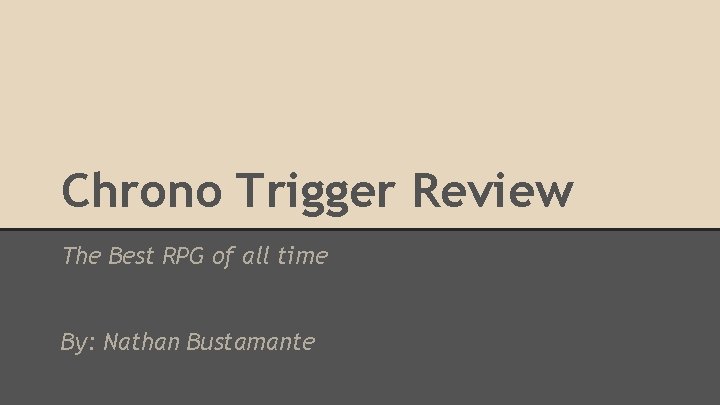 Chrono Trigger Review The Best RPG of all time By: Nathan Bustamante 