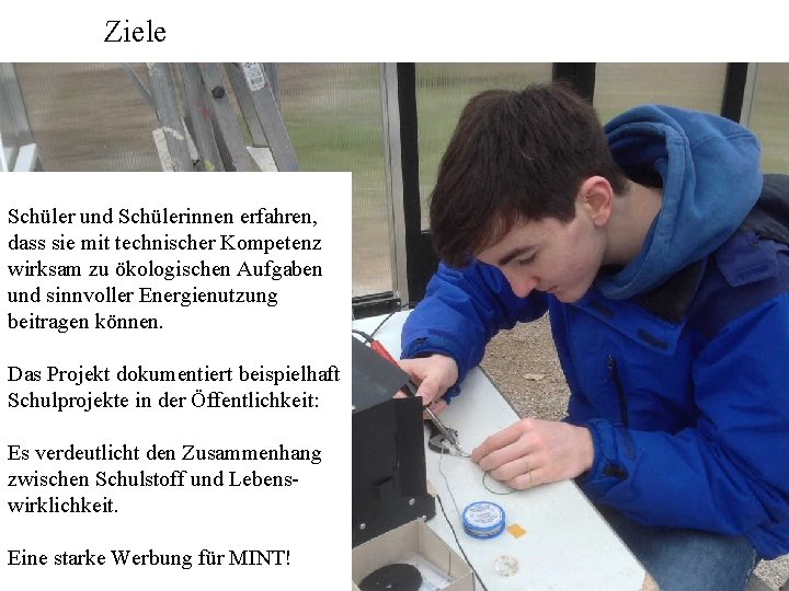 Ziele Schüler und Schülerinnen erfahren, dass sie mit technischer Kompetenz wirksam zu ökologischen Aufgaben