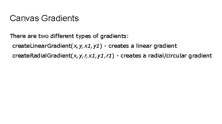 Canvas Gradients There are two different types of gradients: create. Linear. Gradient(x, y, x