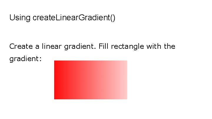 Using create. Linear. Gradient() Create a linear gradient. Fill rectangle with the gradient: 