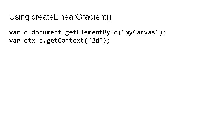 Using create. Linear. Gradient() var c=document. get. Element. By. Id("my. Canvas"); var ctx=c. get.