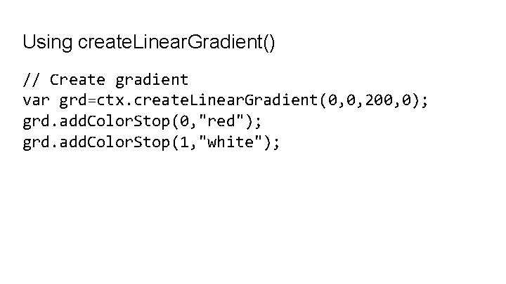 Using create. Linear. Gradient() // Create gradient var grd=ctx. create. Linear. Gradient(0, 0, 200,