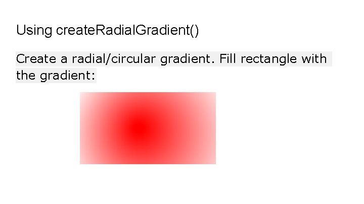 Using create. Radial. Gradient() Create a radial/circular gradient. Fill rectangle with the gradient: 
