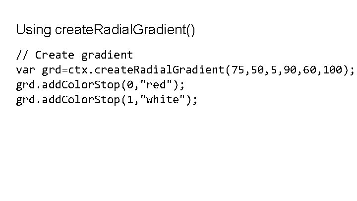 Using create. Radial. Gradient() // Create gradient var grd=ctx. create. Radial. Gradient(75, 50, 5,