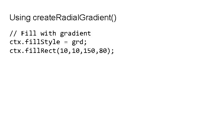 Using create. Radial. Gradient() // Fill with gradient ctx. fill. Style = grd; ctx.