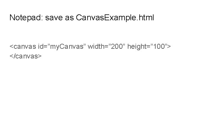 Notepad: save as Canvas. Example. html <canvas id=”my. Canvas” width=” 200” height=” 100”> </canvas>