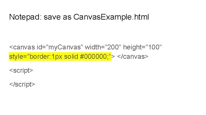 Notepad: save as Canvas. Example. html <canvas id=”my. Canvas” width=” 200” height=” 100” style=”border: