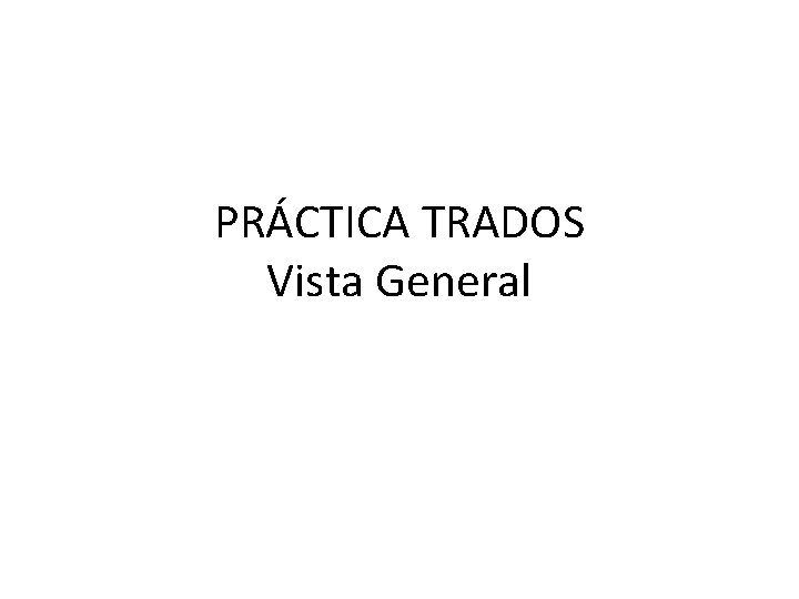 PRÁCTICA TRADOS Vista General 