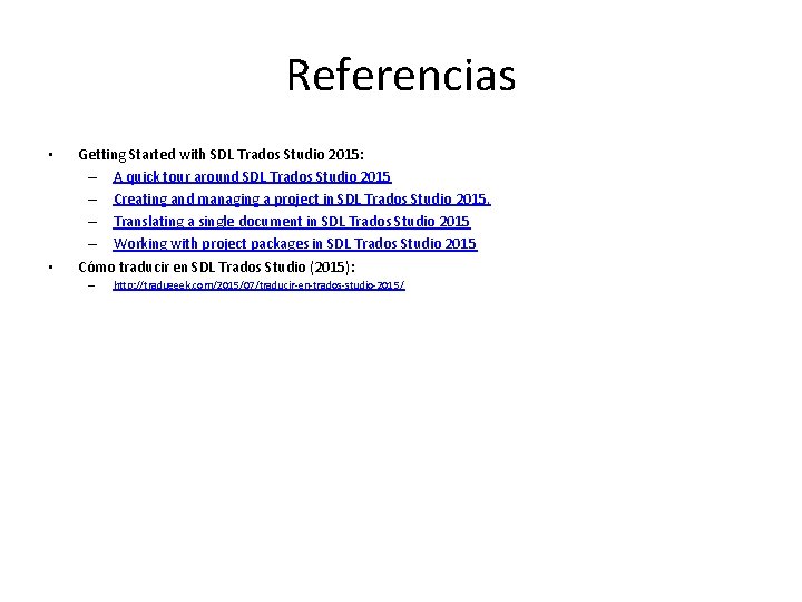 Referencias • • Getting Started with SDL Trados Studio 2015: – A quick tour
