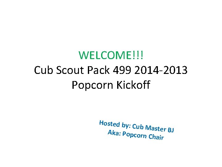 WELCOME!!! Cub Scout Pack 499 2014 -2013 Popcorn Kickoff Hosted by: C ub Master