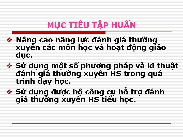 MỤC TIÊU TẬP HUẤN v Nâng cao năng lực đánh giá thường xuyên các