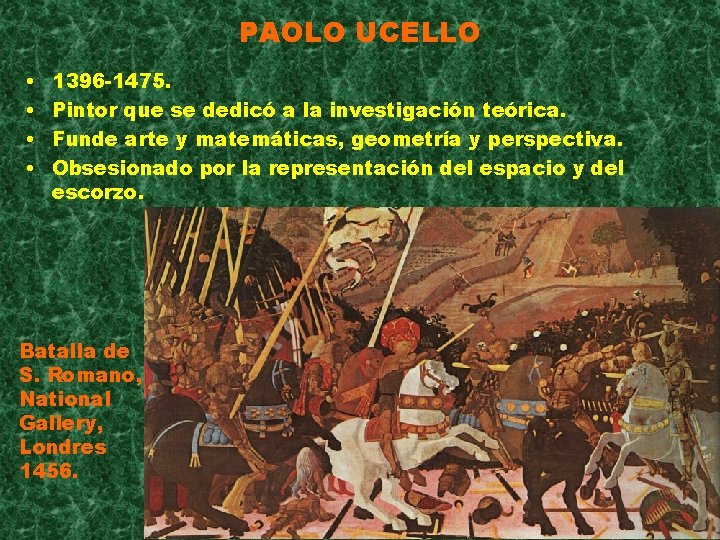 PAOLO UCELLO • • 1396 -1475. Pintor que se dedicó a la investigación teórica.