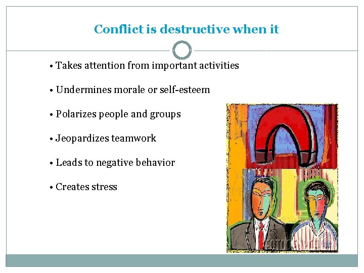 Conflict is destructive when it • Takes attention from important activities • Undermines morale