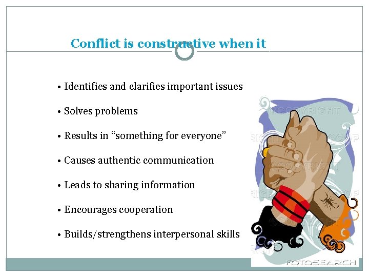 Conflict is constructive when it • Identifies and clarifies important issues • Solves problems