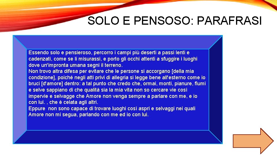 SOLO E PENSOSO: PARAFRASI Essendo solo e pensieroso, percorro i campi più deserti a