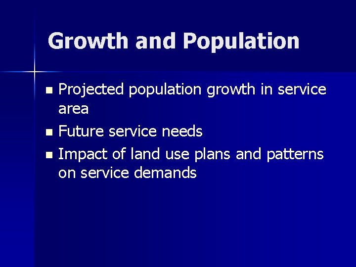 Growth and Population Projected population growth in service area n Future service needs n