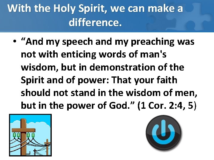 With the Holy Spirit, we can make a difference. • “And my speech and