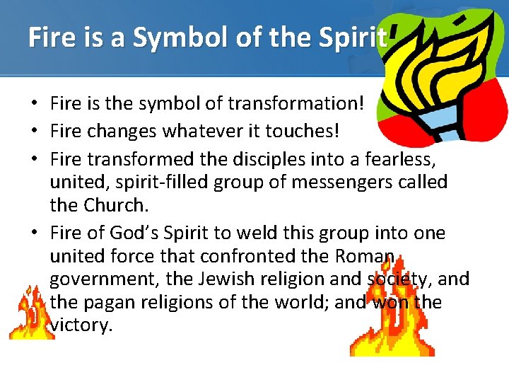 Fire is a Symbol of the Spirit • Fire is the symbol of transformation!