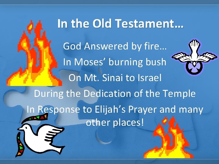 In the Old Testament… God Answered by fire… In Moses’ burning bush On Mt.