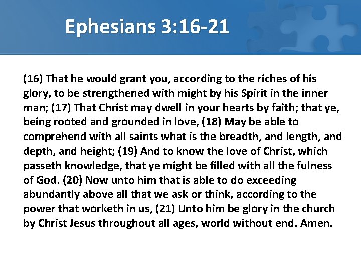 Ephesians 3: 16 -21 (16) That he would grant you, according to the riches