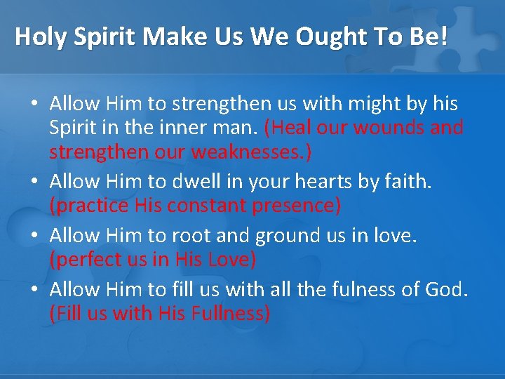 Holy Spirit Make Us We Ought To Be! • Allow Him to strengthen us