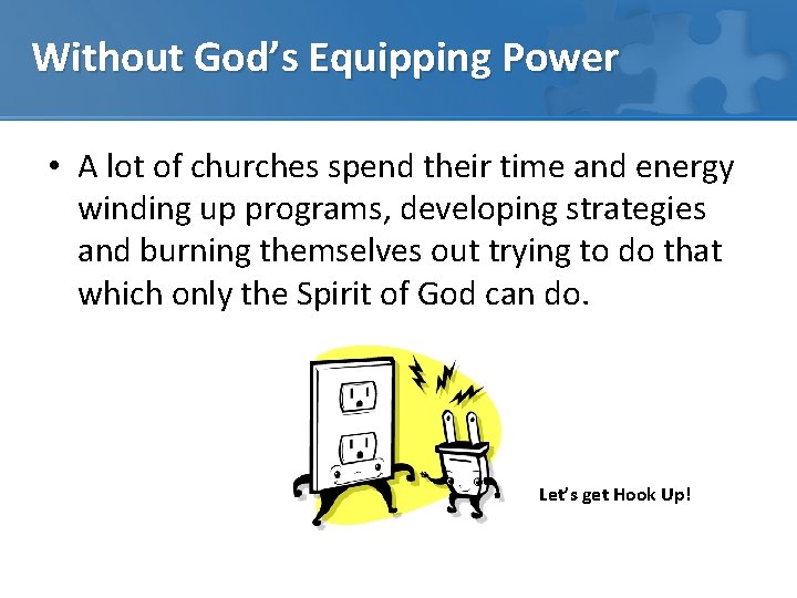 Without God’s Equipping Power • A lot of churches spend their time and energy