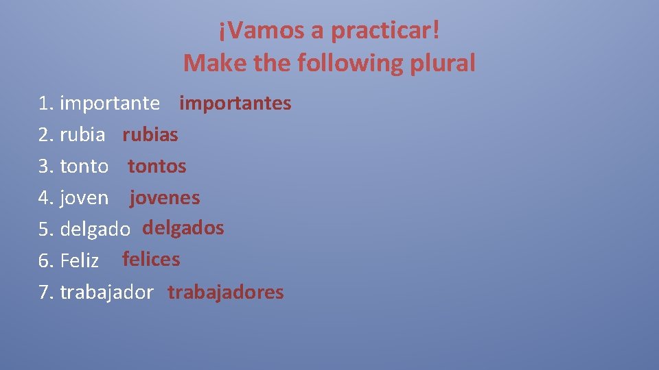 ¡Vamos a practicar! Make the following plural 1. importantes 2. rubias 3. tontos 4.