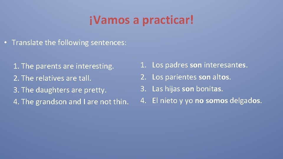 ¡Vamos a practicar! • Translate the following sentences: 1. The parents are interesting. 2.