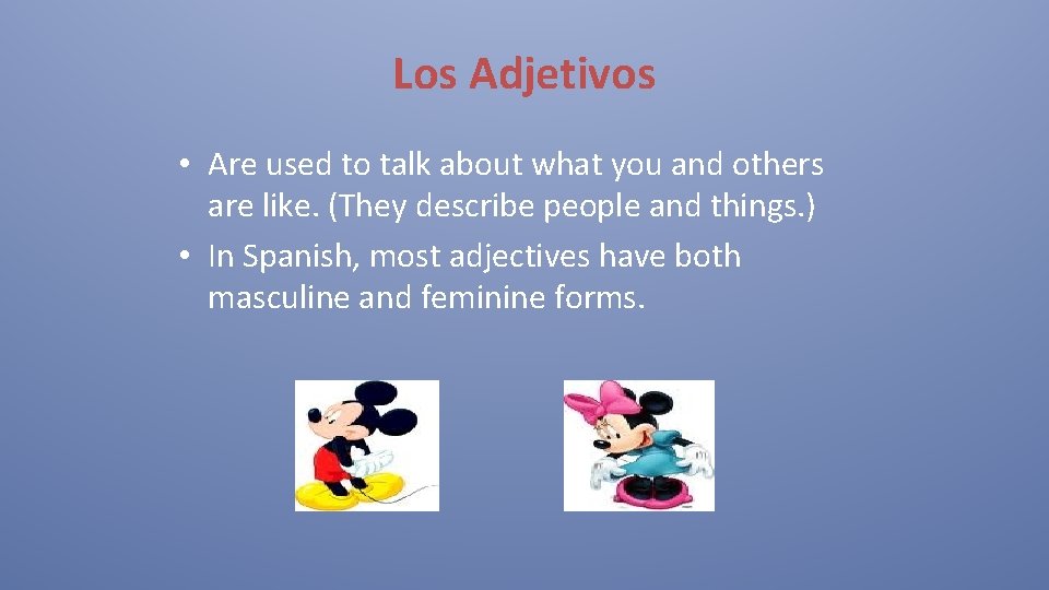 Los Adjetivos • Are used to talk about what you and others are like.