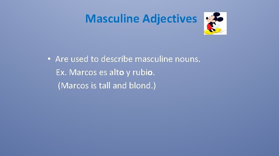 Masculine Adjectives • Are used to describe masculine nouns. Ex. Marcos es alto y
