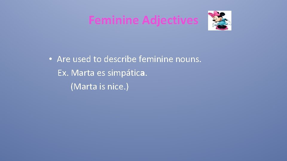 Feminine Adjectives • Are used to describe feminine nouns. Ex. Marta es simpática. (Marta