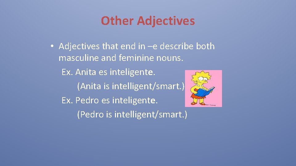 Other Adjectives • Adjectives that end in –e describe both masculine and feminine nouns.