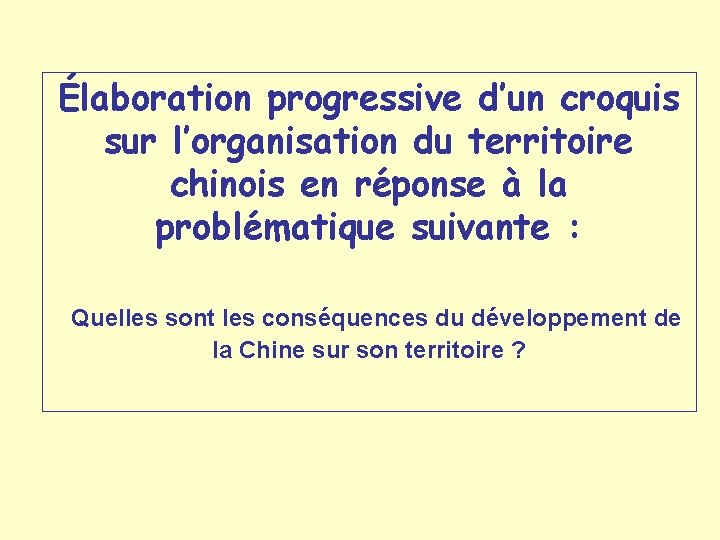 Élaboration progressive d’un croquis sur l’organisation du territoire chinois en réponse à la problématique